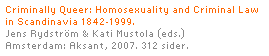Criminally Queer: Homosexuality and Criminal Law in Scandinavia 1842 – 1999.  Jens Rydström & Kati Mustola (eds.) Amsterdam: Aksant, 2007. 312 sider. Homosexuality and Criminal