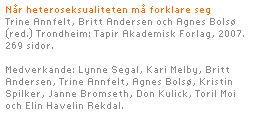 Når heteroseksualiteten må forklare seg. Trine Annfelt, Britt Andersen och Agnes Bolsø (red.) Trondheim: Tapir Akademisk Forlag, 2007. 269 sidor. 