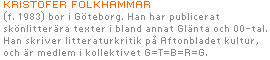 Kristofer Folkhammar (f. 1983) bor i Göteborg. Han har publicerat skönlitterära texter i bland annat Glänta och 00-tal. 