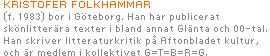 Kristofer Folkhammar (f. 1983) bor i Göteborg. Han har publicerat skönlitterära texter i bland annat Glänta och 00-tal. Han skriver litteraturkritik på Aftonbladet kultur, och är medlem i kollektivet G=T=B=R=G. 