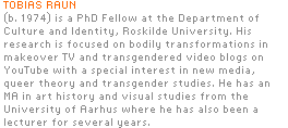 TOBIAS RAUN (b. 1974) is a PhD Fellow at the Department of Culture and Identity, Roskilde University. 